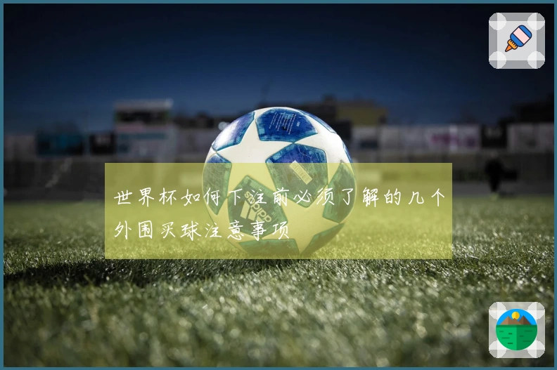 世界杯如何下注前必须了解的几个外围买球注意事项